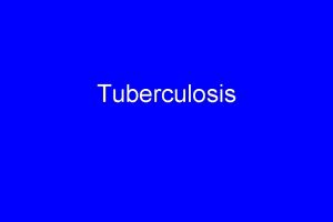 Tuberculosis Tuberculosis is a communicable chronic disease Epidemiology