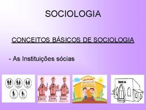SOCIOLOGIA CONCEITOS BSICOS DE SOCIOLOGIA As Instituies scias