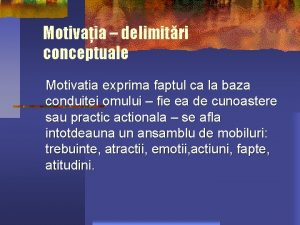 Motivaia delimitri conceptuale Motivatia exprima faptul ca la