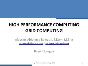 HIGH PERFORMANCE COMPUTING GRID COMPUTING Aloysius Airlangga Bajuadji