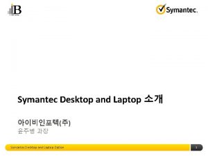 Symantec Desktop and Laptop Symantec Desktop and Laptop