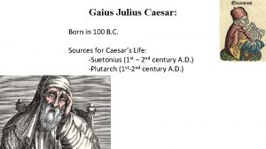 Gaius Julius Caesar Born in 100 B C