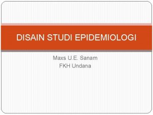 DISAIN STUDI EPIDEMIOLOGI Maxs U E Sanam FKH