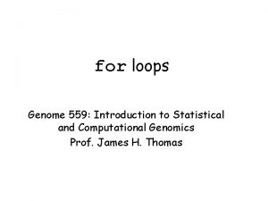 for loops Genome 559 Introduction to Statistical and