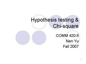 Hypothesis testing Chisquare COMM 420 8 Nan Yu