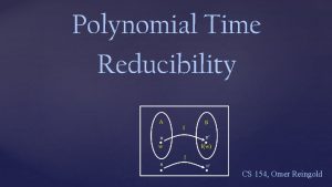Polynomial Time Reducibility CS 154 Omer Reingold Polynomial