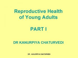 Reproductive Health of Young Adults PART I DR