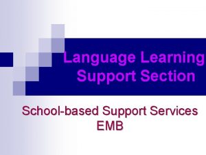 Language Learning Support Section Schoolbased Support Services EMB