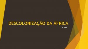 DESCOLONIZAO DA FRICA 9 Ano Descolonizao da frica