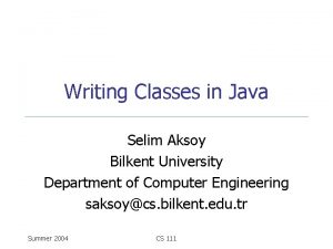Writing Classes in Java Selim Aksoy Bilkent University