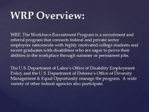 WRP Overview WRP The Workforce Recruitment Program is