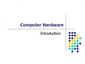 Computer Hardware Introduction Computer System Components n Input