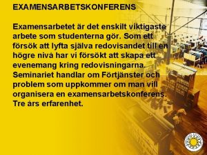 EXAMENSARBETSKONFERENS Examensarbetet r det enskilt viktigaste arbete som