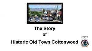 The Story of Historic Old Town Cottonwood Presented