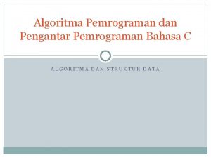 Algoritma Pemrograman dan Pengantar Pemrograman Bahasa C ALGORITMA