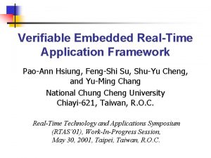 Verifiable Embedded RealTime Application Framework PaoAnn Hsiung FengShi