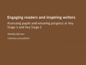 Engaging readers and inspiring writers Assessing pupils and