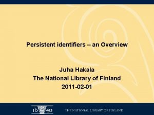 Persistent identifiers an Overview Juha Hakala The National