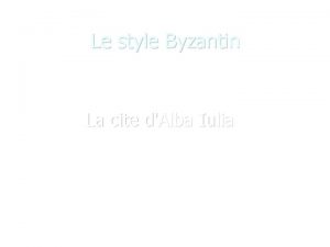 Le style Byzantin La cite dAlba Iulia Lhistoire