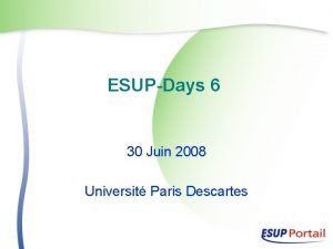 ESUPDays 6 30 Juin 2008 Universit Paris Descartes