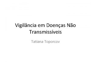 Vigilncia em Doenas No Transmissveis Tatiana Toporcov Vigilncia
