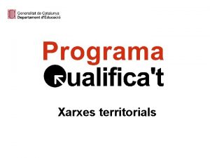 Xarxes territorials ASPECTES GENERALS DEL PROGRAMA FINALITAT Millorar