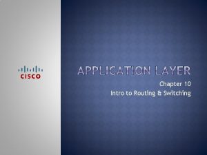 Chapter 10 Intro to Routing Switching Upon completion