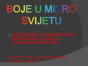 BOJE U MIKRO SVIJETU VRSTE BOJENJA U MIKROBIOLOGIJI