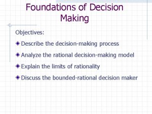 Foundations of Decision Making Objectives Describe the decisionmaking