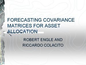 FORECASTING COVARIANCE MATRICES FOR ASSET ALLOCATION ROBERT ENGLE