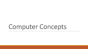 Computer Concepts A computer is an electronic device