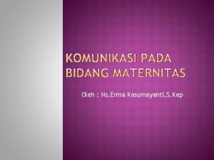 Oleh Ns Erma Kasumayanti S Kep Komunikasi yang