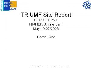 TRIUMF Site Report HEPi XHEPNT NIKHEF Amsterdam May