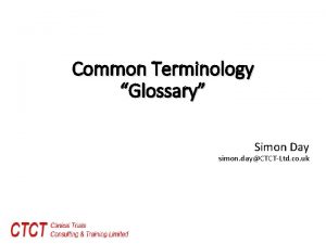 Common Terminology Glossary Simon Day simon dayCTCT Ltd