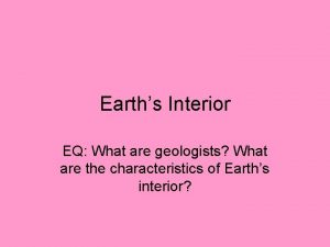 Earths Interior EQ What are geologists What are