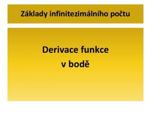 Zklady infinitezimlnho potu Derivace funkce v bod Derivace