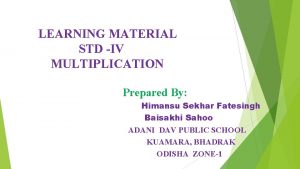 LEARNING MATERIAL STD IV MULTIPLICATION Prepared By Himansu