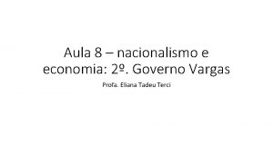 Aula 8 nacionalismo e economia 2 Governo Vargas