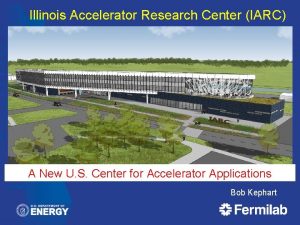 Illinois Accelerator Research Center IARC A New U