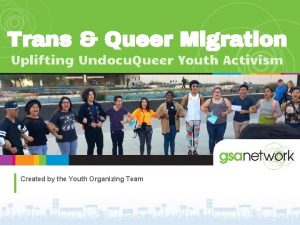 Trans Queer Migration Uplifting Undocu Queer Youth Activism