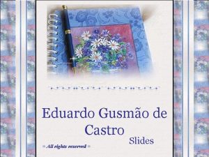 Eduardo Gusmo de Castro All rights reserved Slides