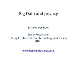 Big Data and privacy Bart van der Sloot