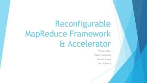 Reconfigurable Map Reduce Framework Accelerator Presented By Shefali