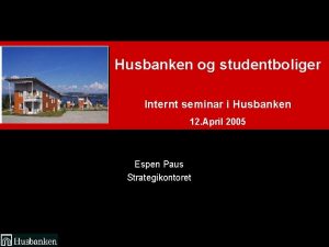 Husbanken og studentboliger Internt seminar i Husbanken 12