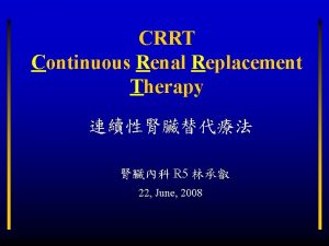 CRRT Continuous Renal Replacement Therapy R 5 22