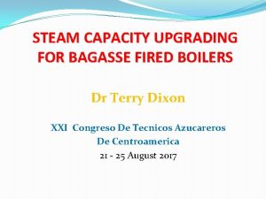 STEAM CAPACITY UPGRADING FOR BAGASSE FIRED BOILERS Dr