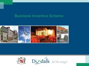 Business Incentive Scheme Business Incentive Scheme The intent