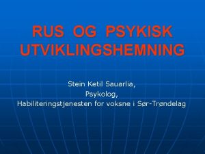 RUS OG PSYKISK UTVIKLINGSHEMNING Stein Ketil Sauarlia Psykolog