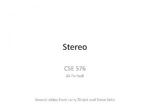 Stereo CSE 576 Ali Farhadi Several slides from