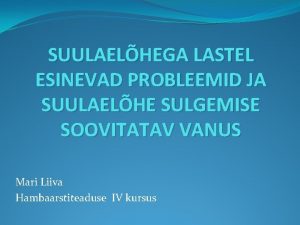SUULAELHEGA LASTEL ESINEVAD PROBLEEMID JA SUULAELHE SULGEMISE SOOVITATAV